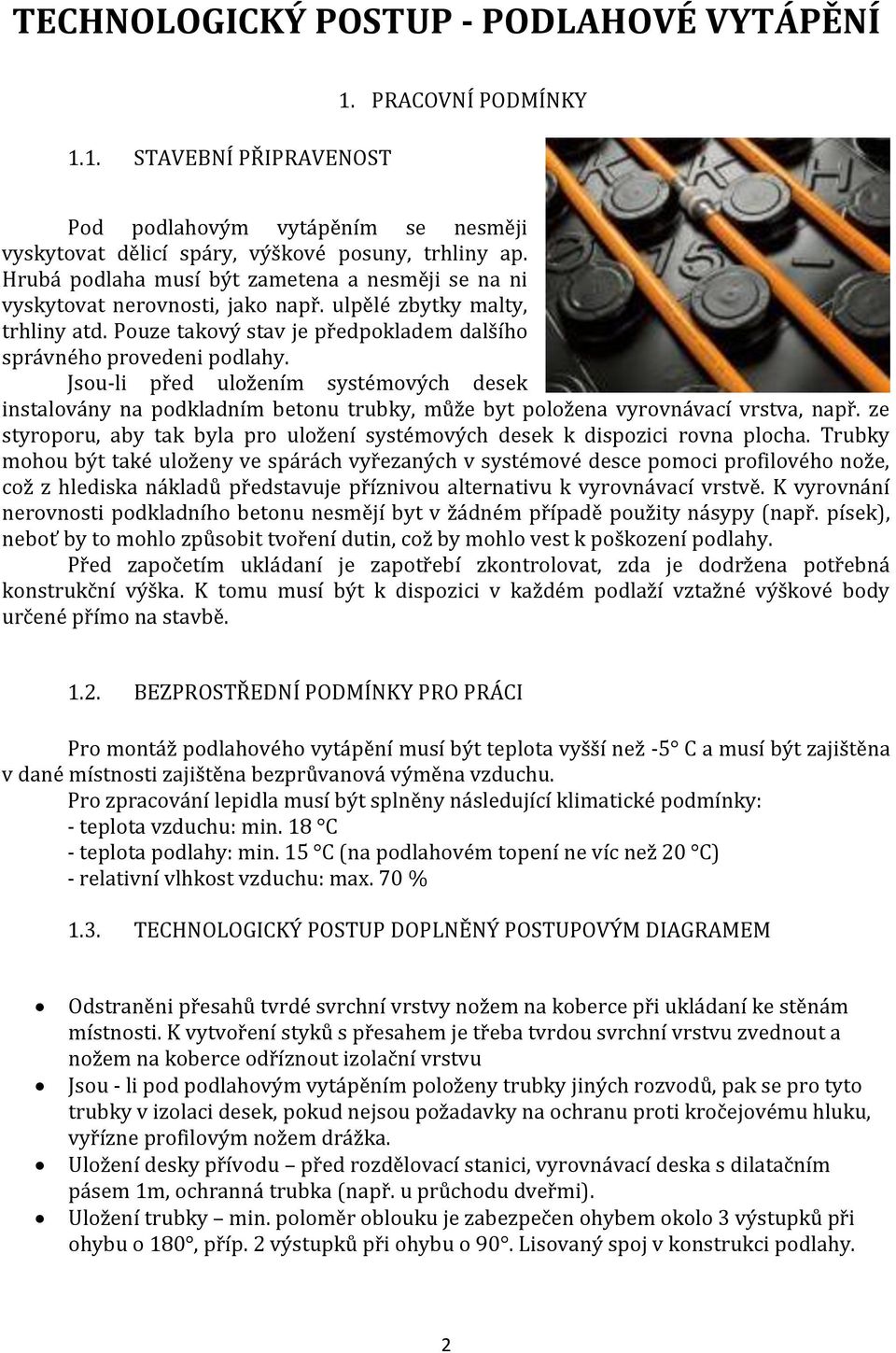 Jsou-li před uložením systémových desek instalovány na podkladním betonu trubky, může byt položena vyrovnávací vrstva, např.