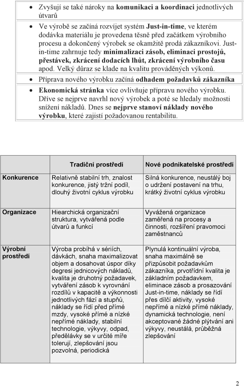 Velký důraz se klade na kvalitu prováděných výkonů. Příprava nového výrobku začíná odhadem požadavků zákazníka Ekonomická stránka více ovlivňuje přípravu nového výrobku.