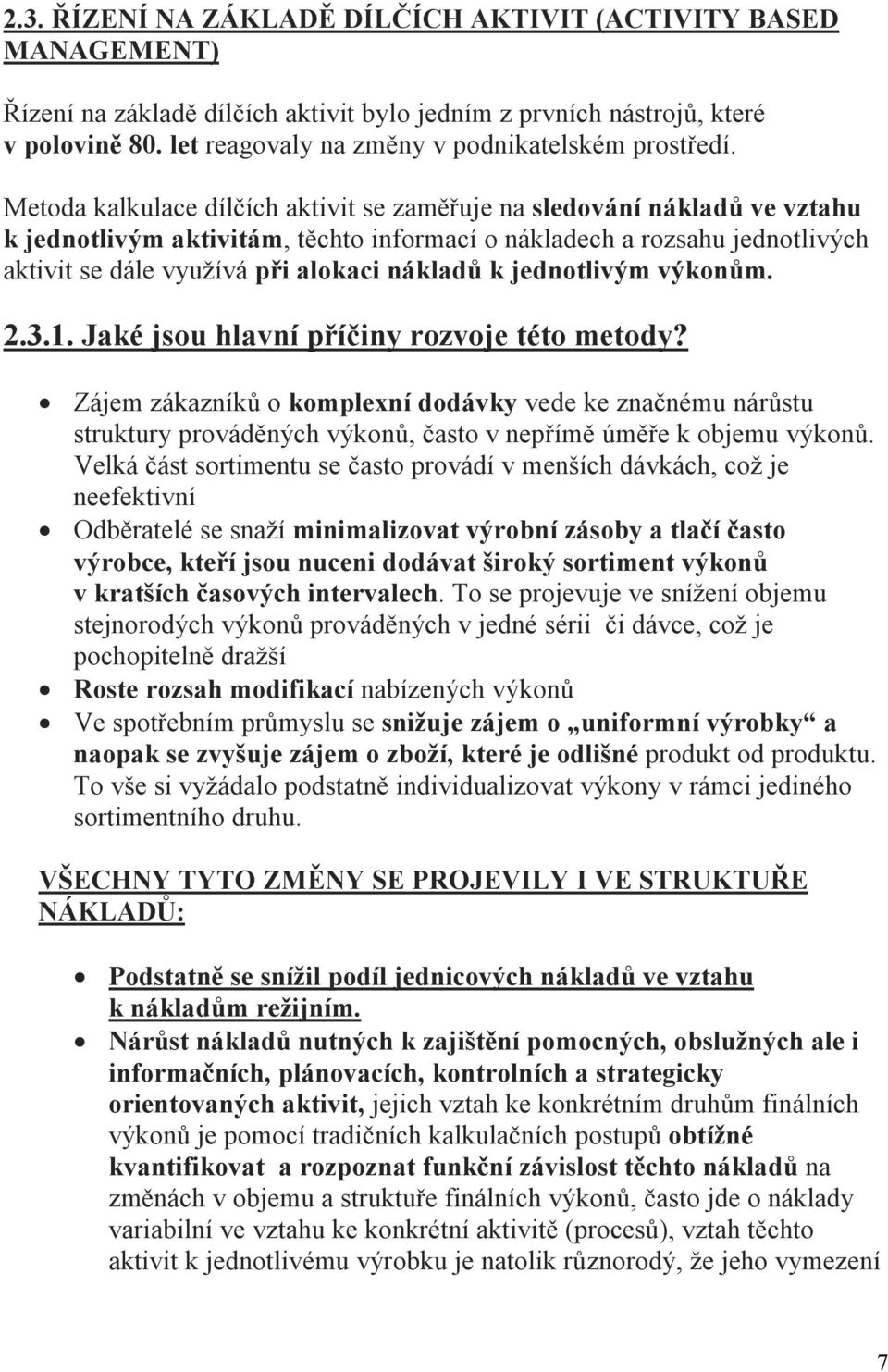 Metoda kalkulace dílčích aktivit se zaměřuje na sledování nákladů ve vztahu k jednotlivým aktivitám, těchto informací o nákladech a rozsahu jednotlivých aktivit se dále využívá při alokaci nákladů k