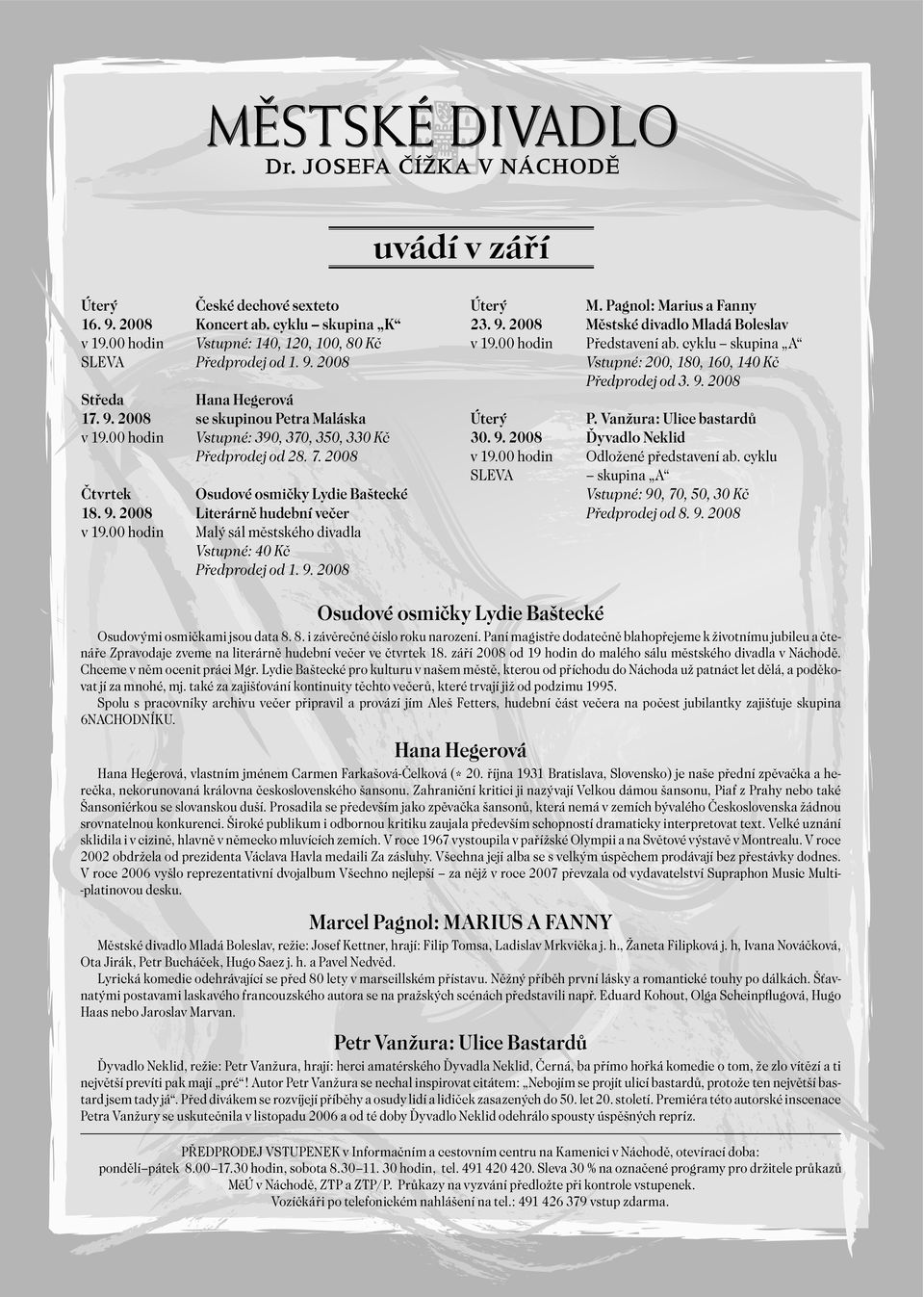 2008 Osudové osmičky Lydie Baštecké Literárně hudební večer Malý sál městského divadla Vstupné: 40 Kč Předprodej od 1. 9. 2008 Úterý 23. 9. 2008 v 19.00 hodin Úterý 30. 9. 2008 v 19.00 hodin SLEVA M.