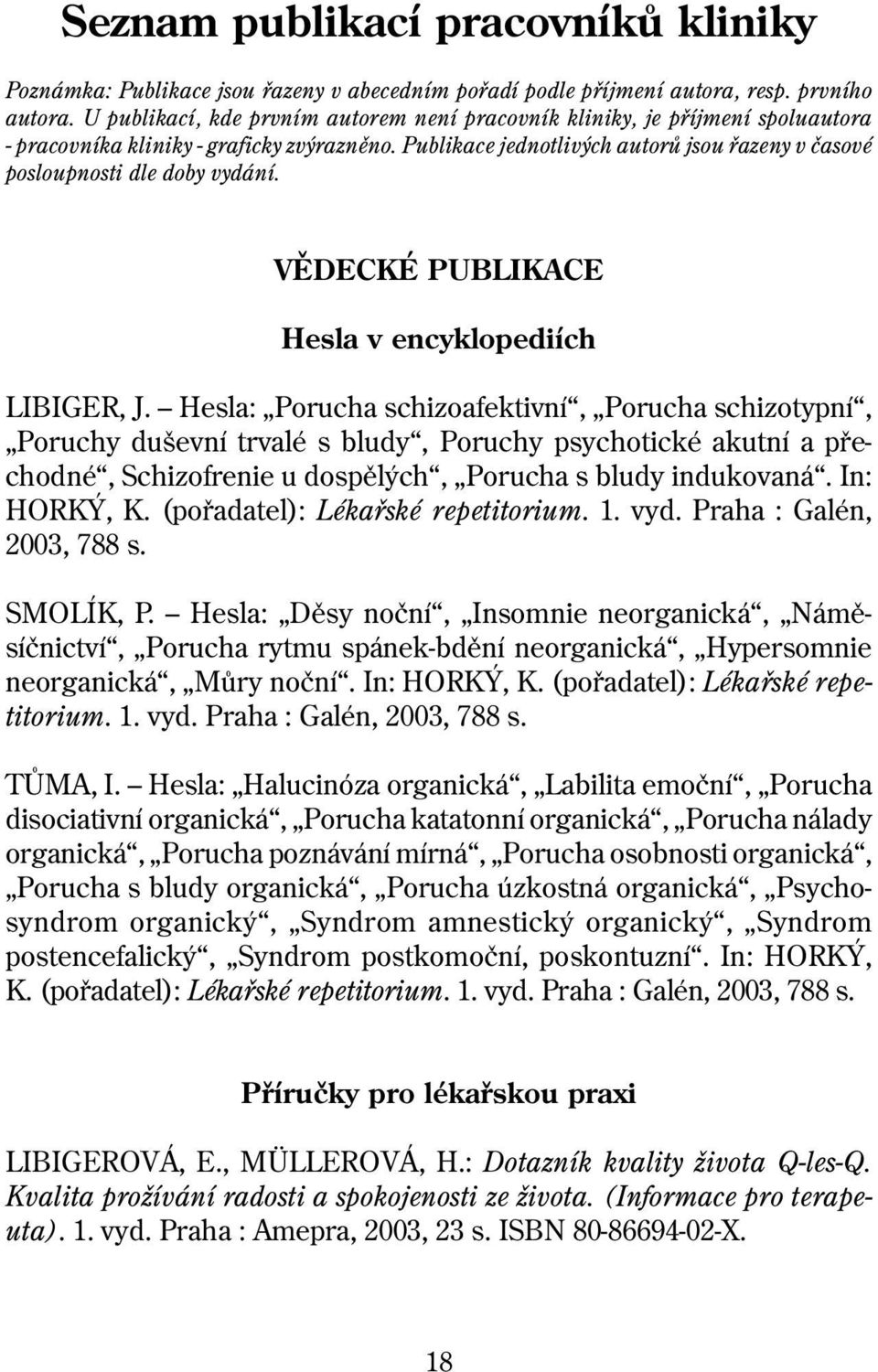 Publikace jednotlivých autorù jsou øazeny v èasové po sloup nos ti dle doby vydání. VÌDECKÉ PUBLIKACE Hesla v encyklopediích LIBIGER, J.