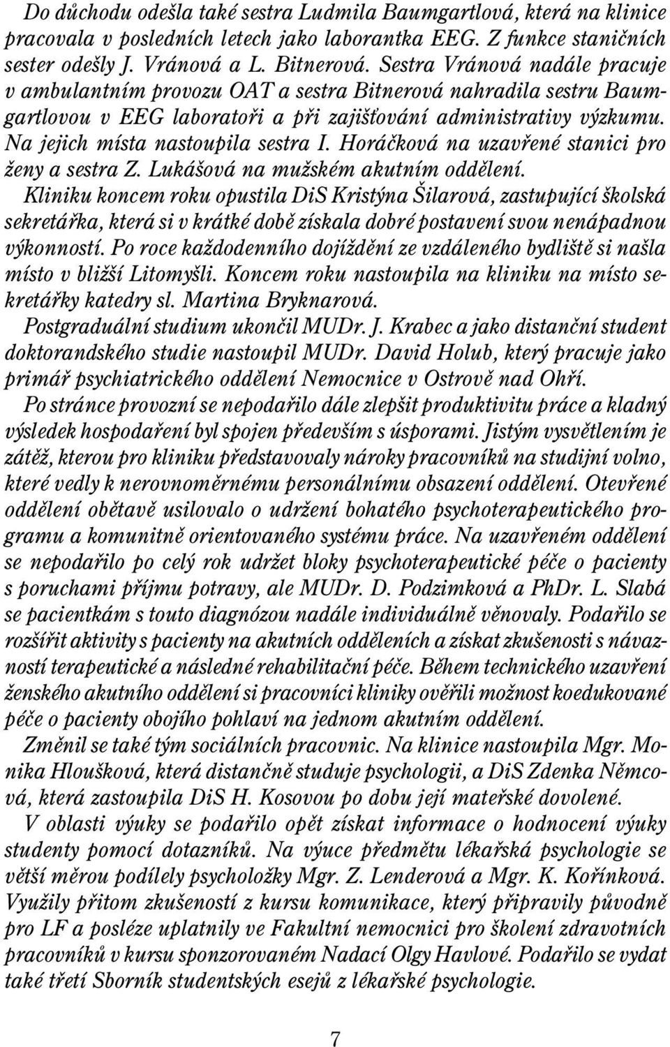 Na jejich místa nastoupila sestra I. Horáèková na uzavøené stanici pro ženy a sestra Z. Lukášová na mužském akutním oddìlení.