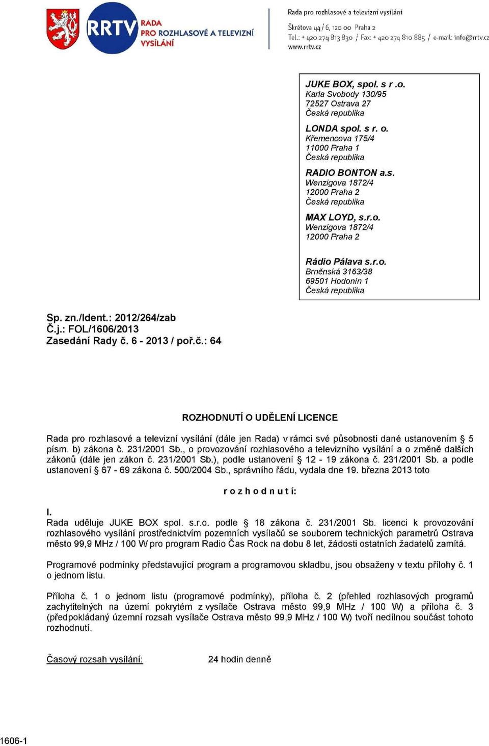 r.o. Wenzigova 1872/4 12000 Praha 2 Rádio Pálavá s.r.o. Brněnská 3163/38 69501 Hodonín 1 Česká republika Sp. zn./ldent.: 2012/264/zab Č.j.: FOL/1606/2013 Zasedání Rady č.