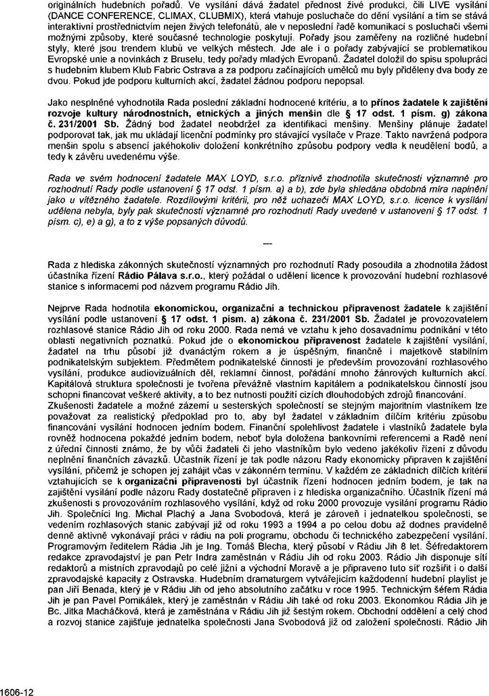 živých telefonátů, ale v neposlední řadě komunikací s posluchači všemi možnými způsoby, které současné technologie poskytují.