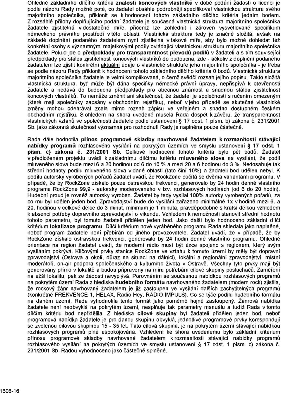 Z rozsáhlé přílohy doplňujícího podání žadatele je současná vlastnická struktura majoritního společníka žadatele zjistitelná v dostatečné míře, přičemž lze zohlednit i zároveň vysvětlované specifikum