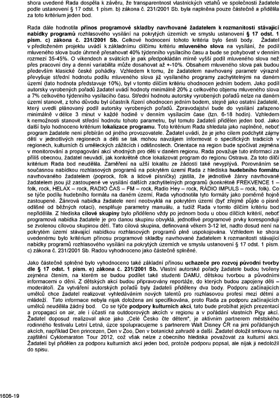 Rada dále hodnotila přínos programové skladby navrhované žadatelem k rozmanitosti stávající nabídky programů rozhlasového vysílání na pokrytých územích ve smyslu ustanovení 17 odst. 1 písm.