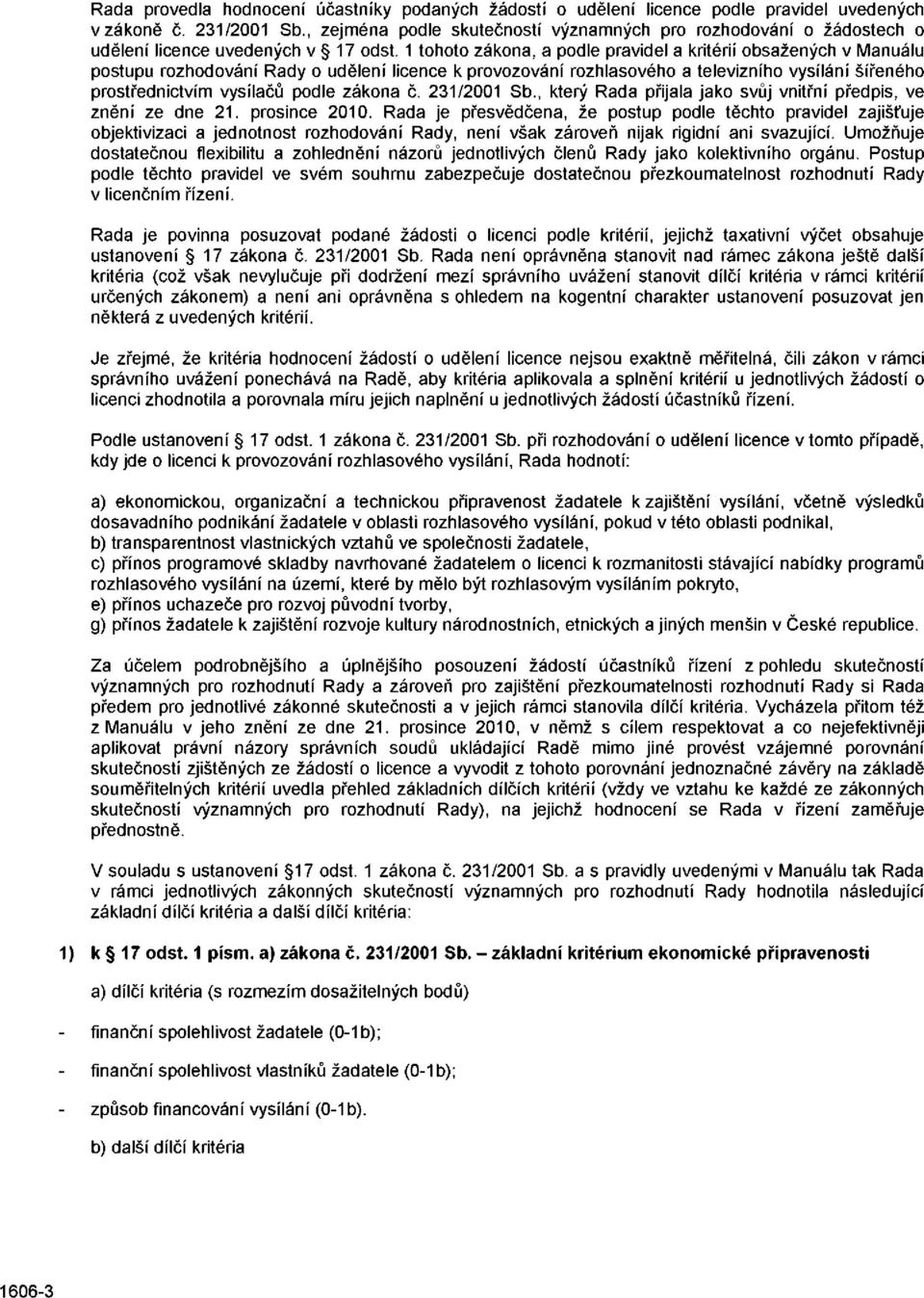 1 tohoto zákona, a podle pravidel a kritérií obsažených v Manuálu postupu rozhodování Rady o udělení licence k provozování rozhlasového a televizního vysílání šířeného prostřednictvím vysílačů podle