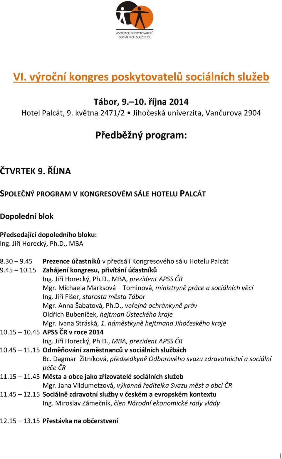 45 Prezence účastníků v předsálí Kongresového sálu Hotelu Palcát 9.45 10.15 Zahájení kongresu, přivítání účastníků Ing. Jiří Horecký, Ph.D., MBA, prezident APSS ČR Mgr.