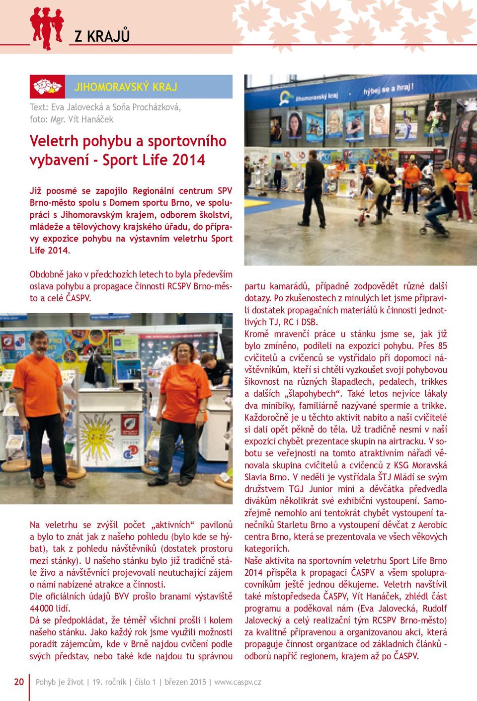 školství, mládeže a tělovýchovy krajského úřadu, do přípravy expozice pohybu na výstavním veletrhu Sport Life 2014.