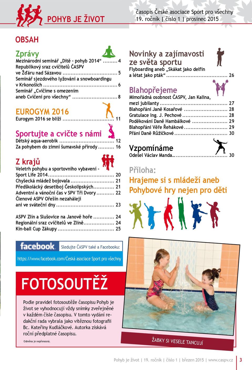 .. 11 Sportujte a cvičte s námi Dětský aqua-aerobik... 12 Za pohybem do zimní šumavské přírody... 16 Z krajů Veletrh pohybu a sportovního vybavení - Sport Life 2014... 20 Chyšecká mládež bojovala.