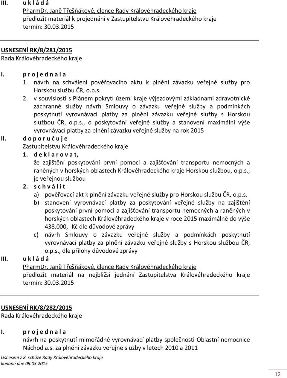 v souvislosti s Plánem pokrytí území kraje výjezdovými základnami zdravotnické záchranné služby návrh Smlouvy o závazku veřejné služby a podmínkách poskytnutí vyrovnávací platby za plnění závazku