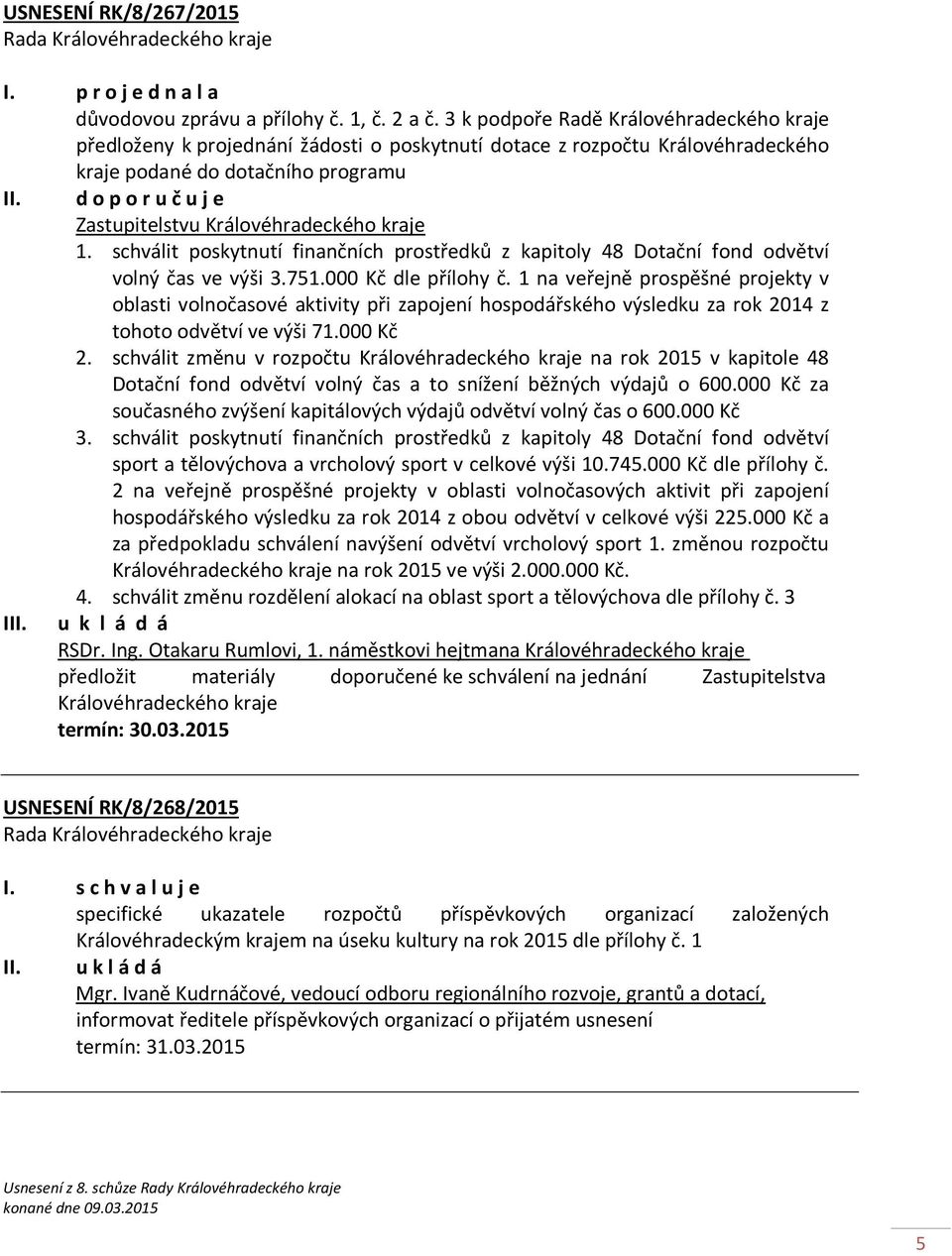 d o p o r u č u j e Zastupitelstvu Královéhradeckého kraje 1. schválit poskytnutí finančních prostředků z kapitoly 48 Dotační fond odvětví volný čas ve výši 3.751.000 Kč dle přílohy č.