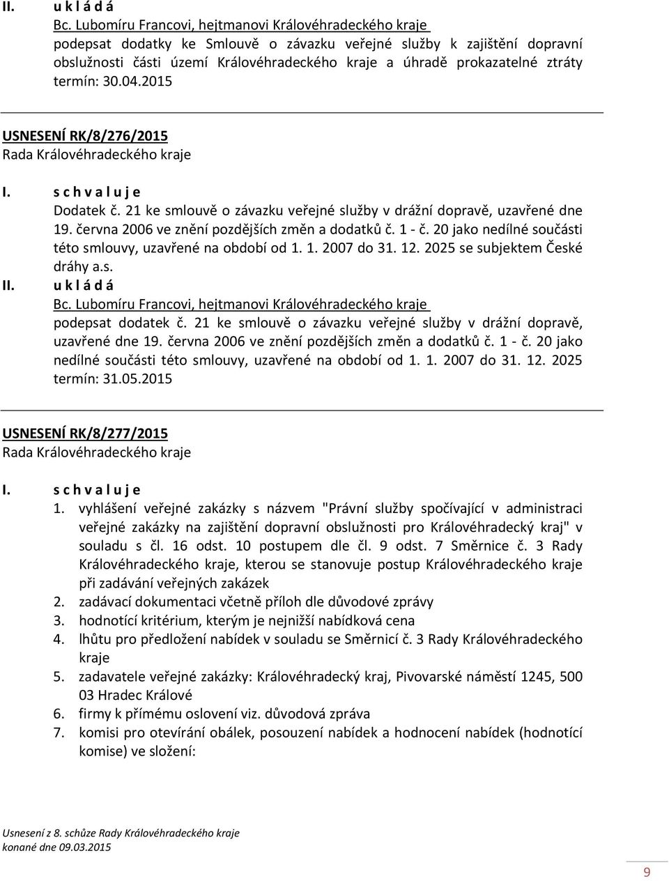 ztráty termín: 30.04.2015 USNESENÍ RK/8/276/2015 I. s c h v a l u j e Dodatek č. 21 ke smlouvě o závazku veřejné služby v drážní dopravě, uzavřené dne 19.