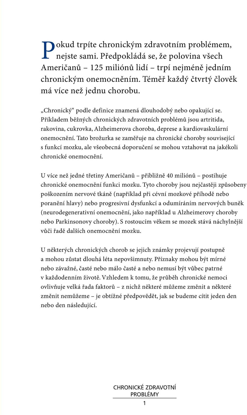 Příkladem běžných chronických zdravotních problémů jsou artritida, rakovina, cukrovka, Alzheimerova choroba, deprese a kardiovaskulární onemocnění.