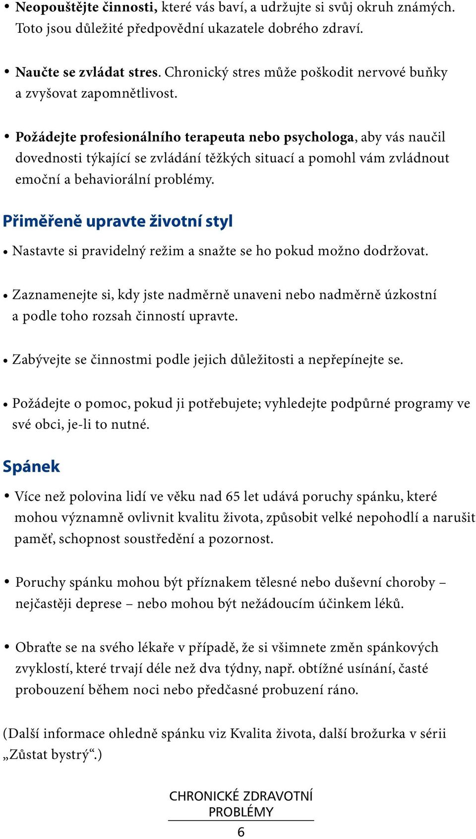 Požádejte profesionálního terapeuta nebo psychologa, aby vás naučil dovednosti týkající se zvládání těžkých situací a pomohl vám zvládnout emoční a behaviorální.