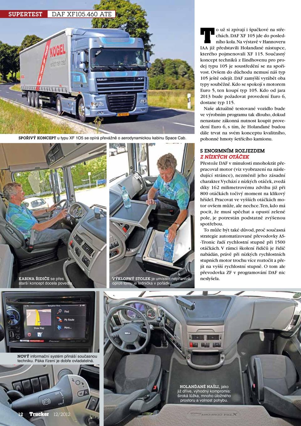Ovšem do důchodu nemusí náš typ 105 ještě odejít. DAF zamýšlí vyrábět oba typy souběžně. Kdo se spokojí s motorem Euro 5, ten koupí typ 105.