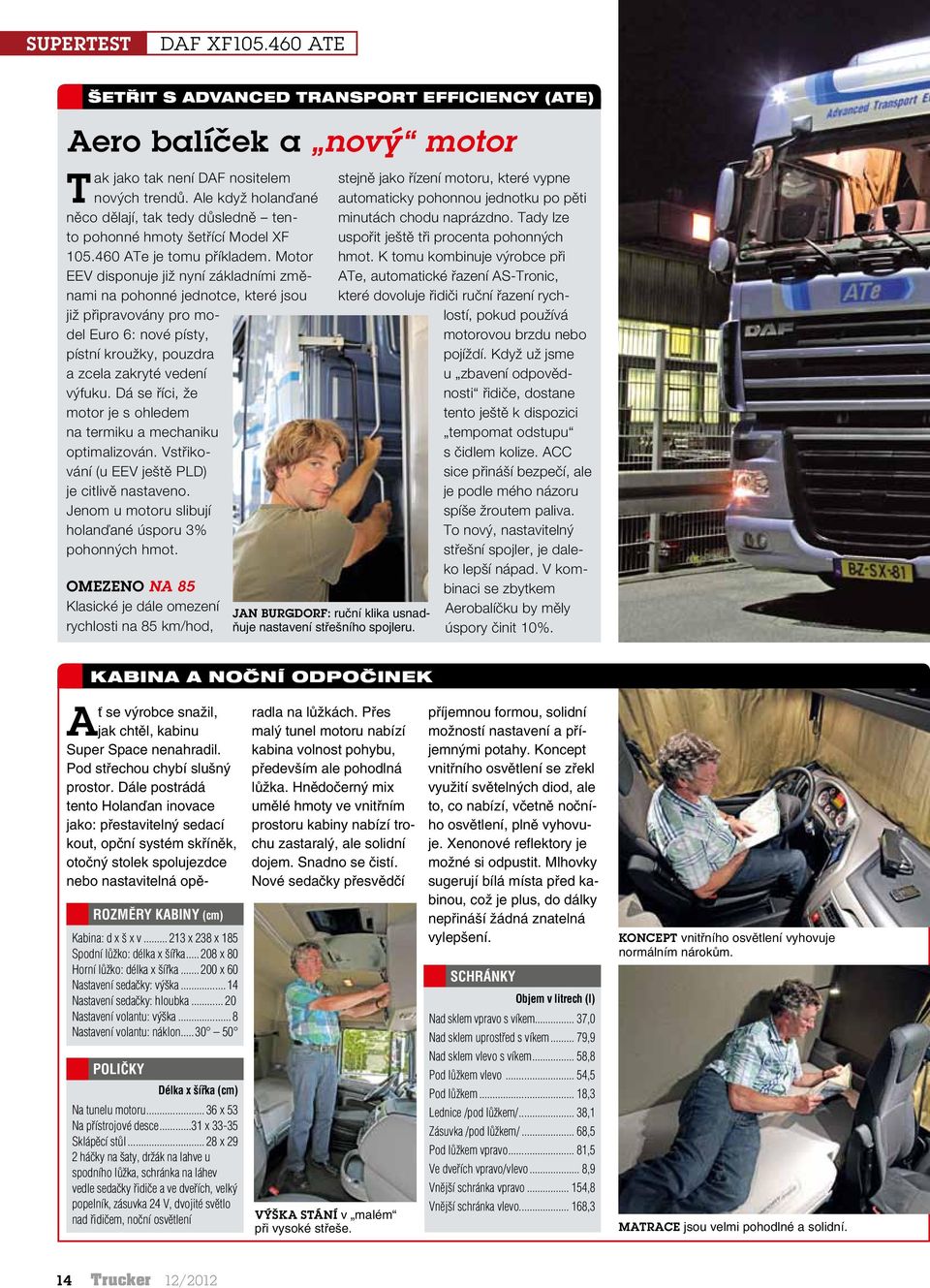 Motor EEV disponuje již nyní základními změnami na pohonné jednotce, které jsou již připravovány pro model Euro 6: nové písty, pístní kroužky, pouzdra a zcela zakryté vedení výfuku.