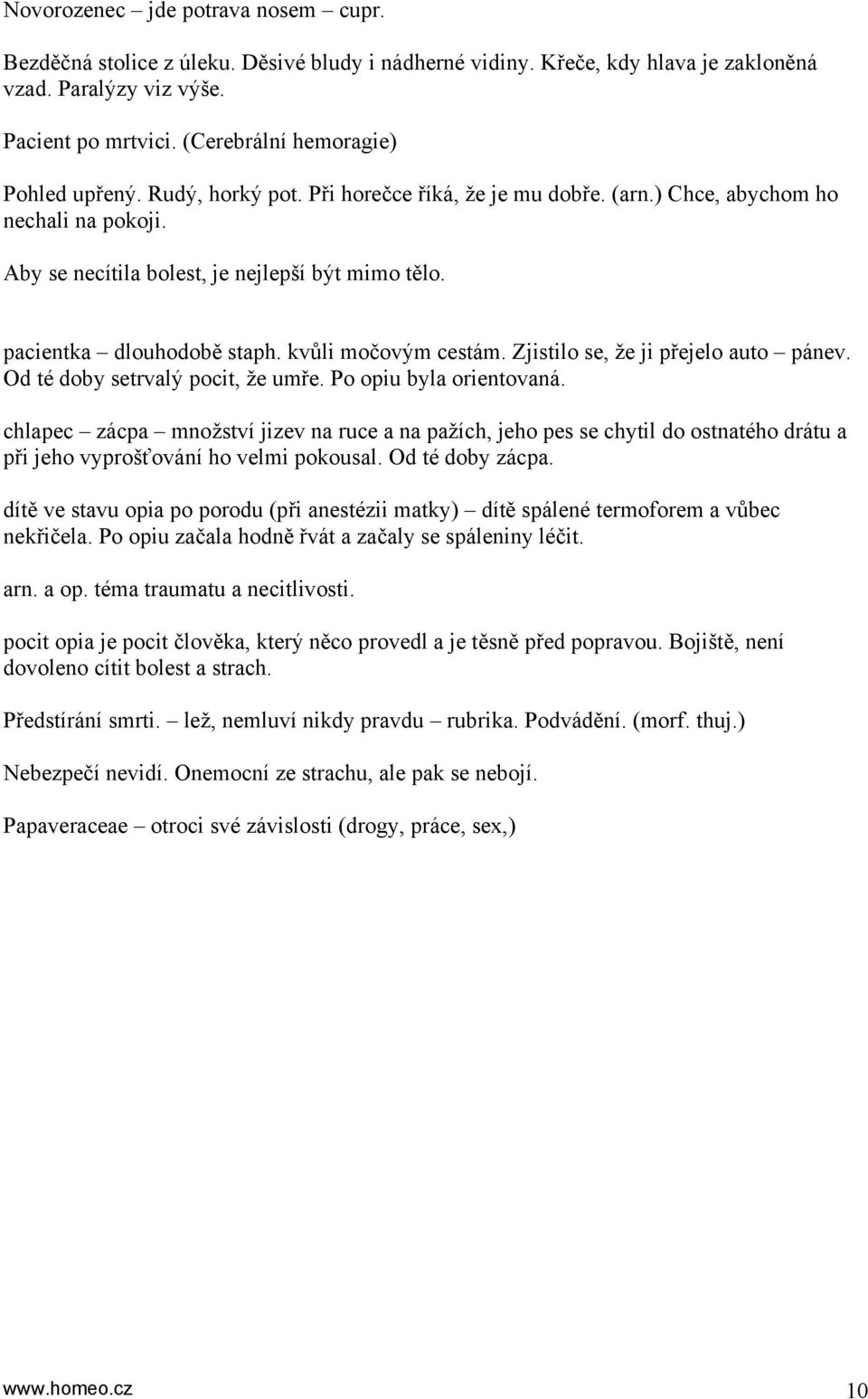 pacientka dlouhodobě staph. kvůli močovým cestám. Zjistilo se, že ji přejelo auto pánev. Od té doby setrvalý pocit, že umře. Po opiu byla orientovaná.