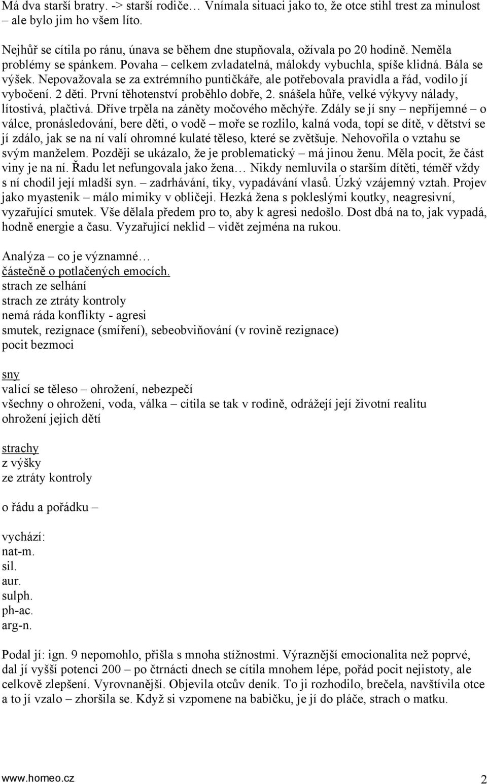 Nepovažovala se za extrémního puntičkáře, ale potřebovala pravidla a řád, vodilo jí vybočení. 2 děti. První těhotenství proběhlo dobře, 2. snášela hůře, velké výkyvy nálady, lítostivá, plačtivá.