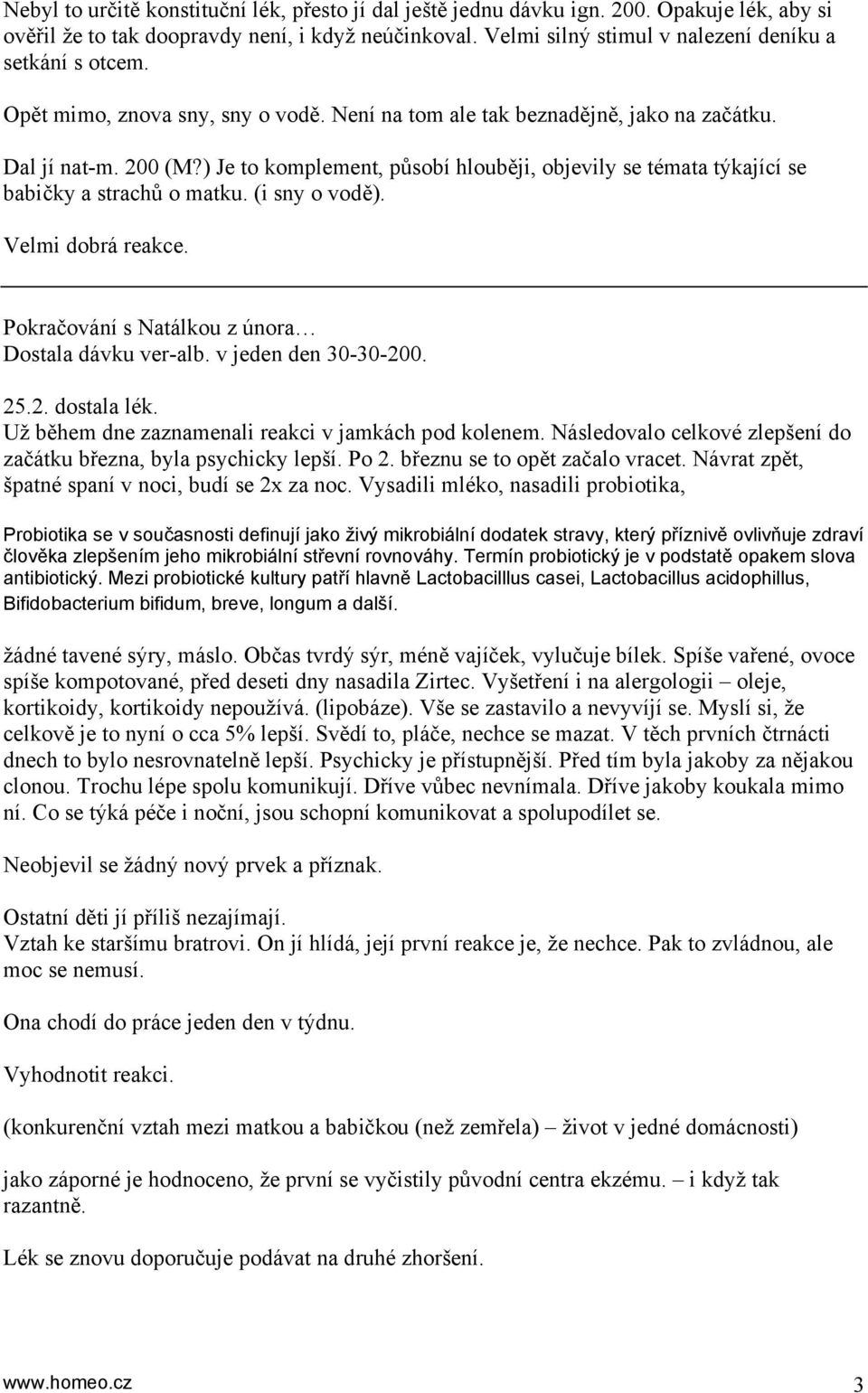 ) Je to komplement, působí hlouběji, objevily se témata týkající se babičky a strachů o matku. (i sny o vodě). Velmi dobrá reakce. Pokračování s Natálkou z února Dostala dávku ver-alb.