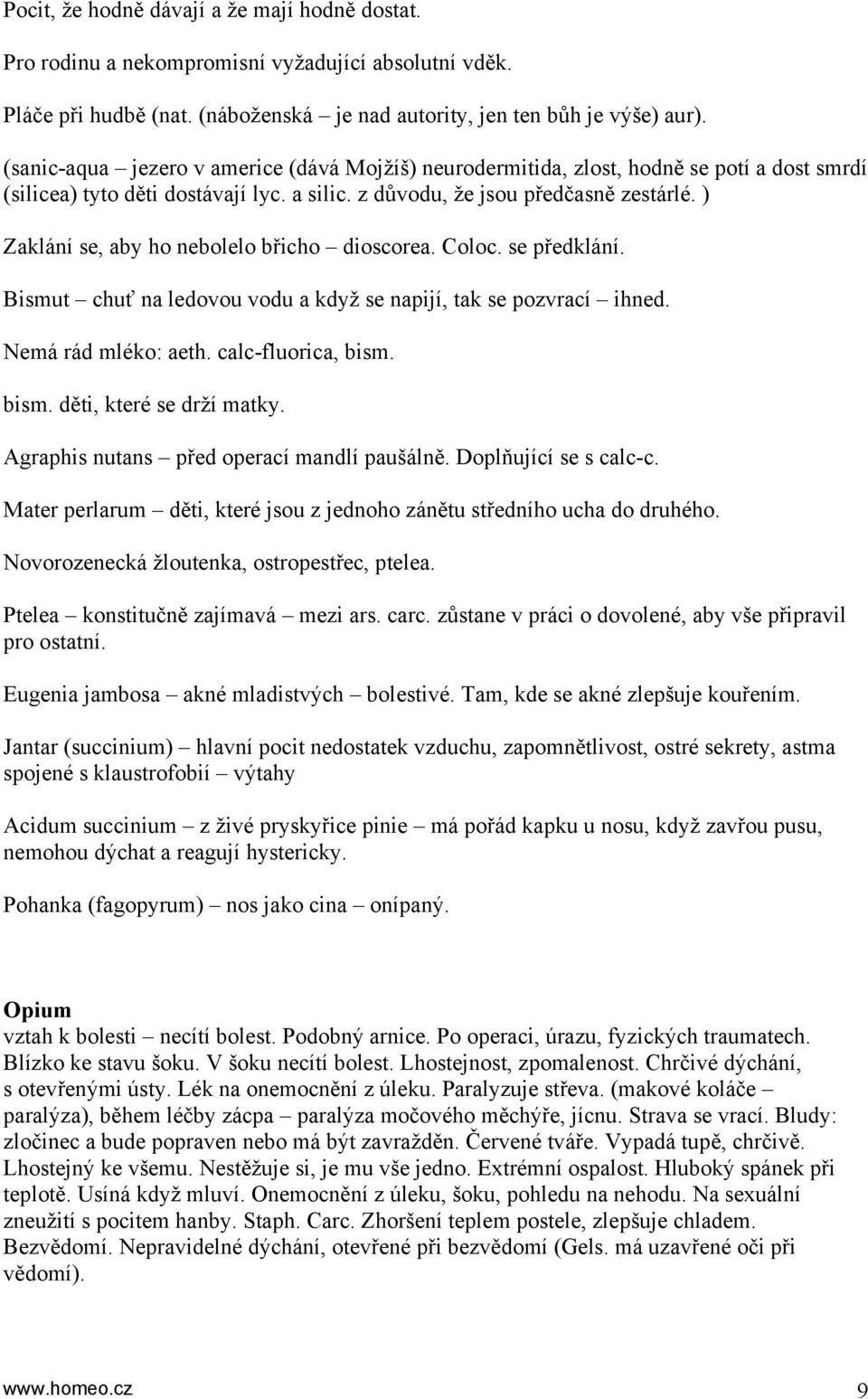 ) Zaklání se, aby ho nebolelo břicho dioscorea. Coloc. se předklání. Bismut chuť na ledovou vodu a když se napijí, tak se pozvrací ihned. Nemá rád mléko: aeth. calc-fluorica, bism.