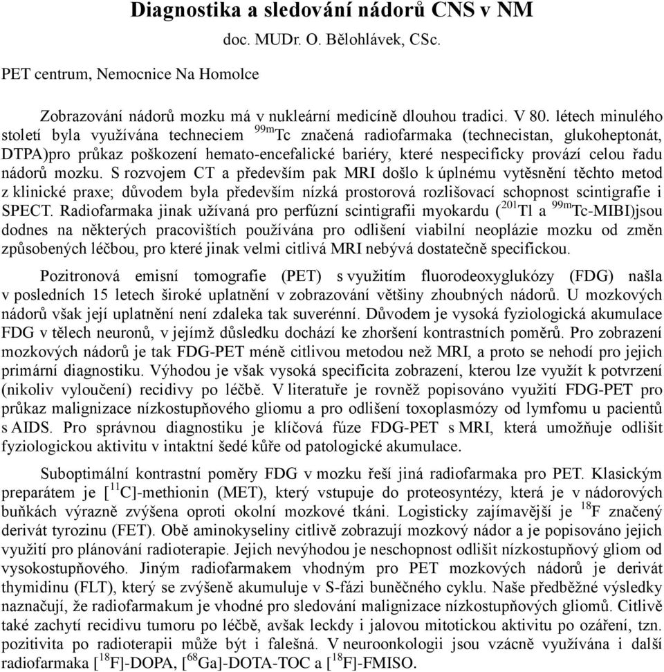 nádorů mozku. S rozvojem CT a především pak MRI došlo k úplnému vytěsnění těchto metod z klinické praxe; důvodem byla především nízká prostorová rozlišovací schopnost scintigrafie i SPECT.