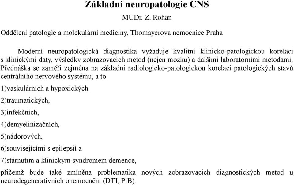 daty, výsledky zobrazovacích metod (nejen mozku) a dalšími laboratorními metodami.