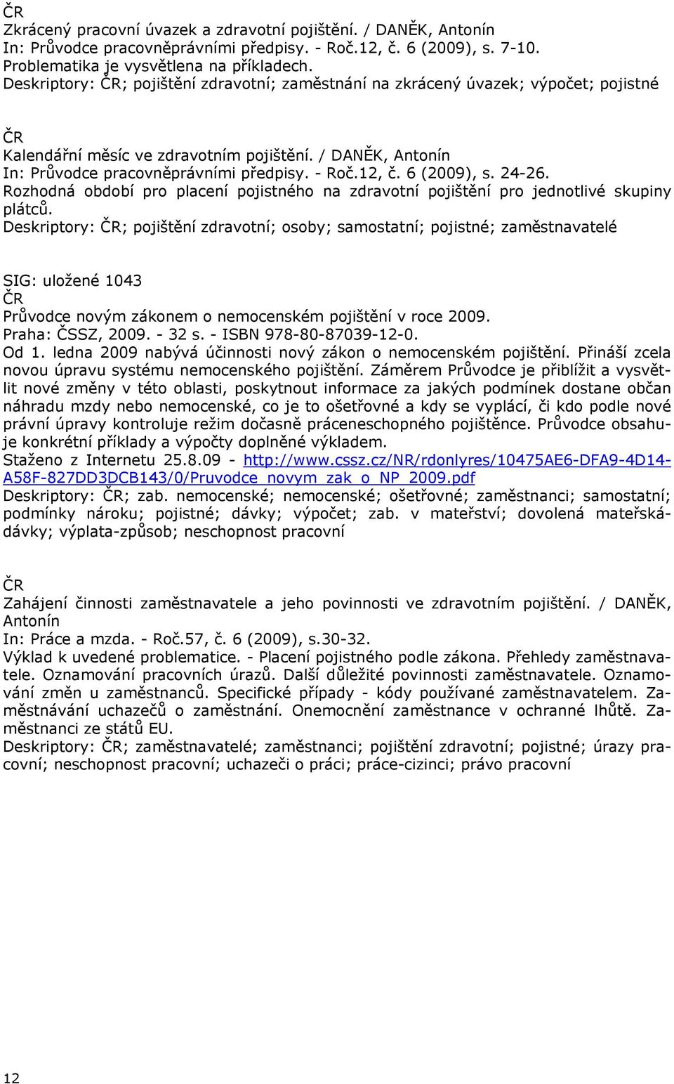 6 (2009), s. 24-26. Rozhodná období pro placení pojistného na zdravotní pojištění pro jednotlivé skupiny plátců.