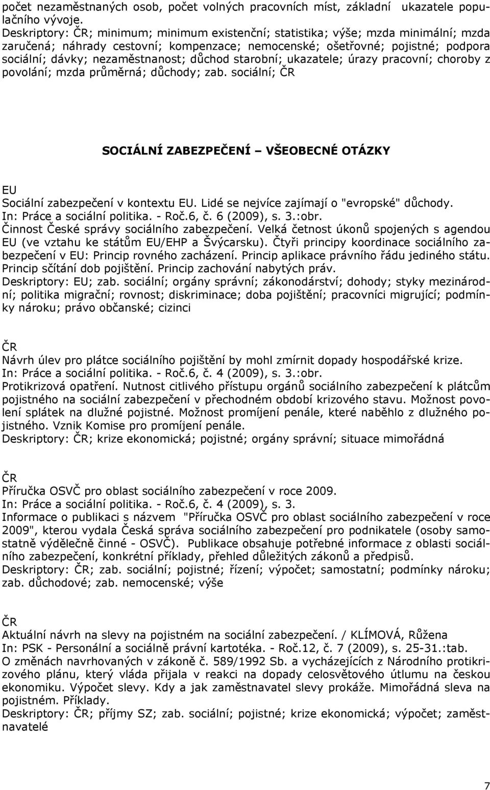 důchod starobní; ukazatele; úrazy pracovní; choroby z povolání; mzda průměrná; důchody; zab. sociální; SOCIÁLNÍ ZABEZPEČENÍ VŠEOBECNÉ OTÁZKY EU Sociální zabezpečení v kontextu EU.