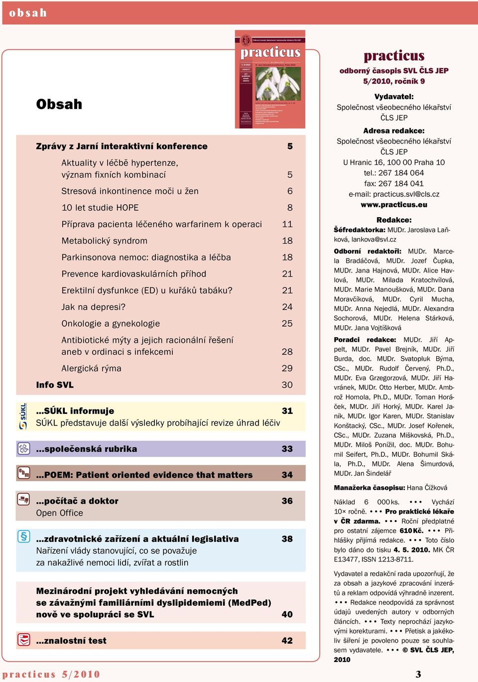 Stresová inkontinence moči u žen Erektilní dysfunkce (ED) u kuřáků tabáku Jak na depresi Onkologie a gynekologie Antibiotické mýty a jejich racionální řešení Alergická rýma o b s a h Obsah Odborný