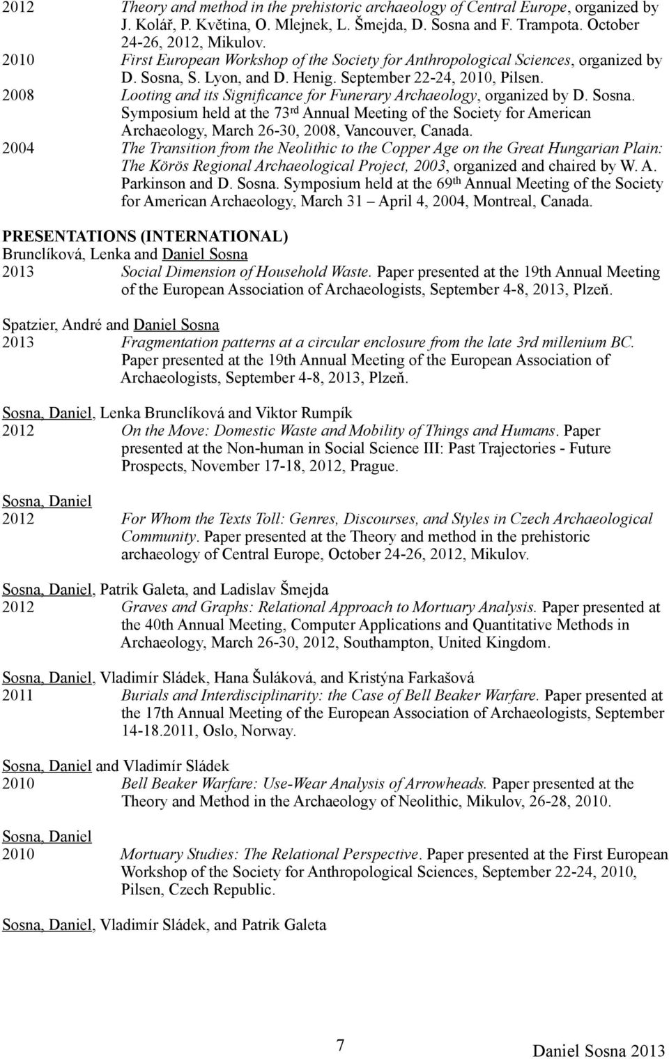 2008 Looting and its Significance for Funerary Archaeology, organized by D. Sosna.