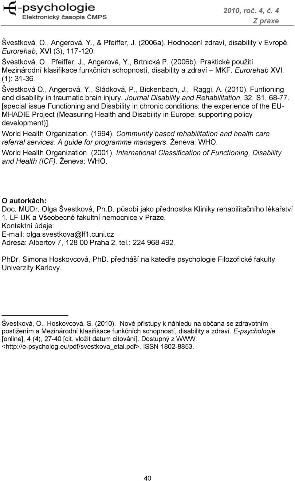 Funtioning and disability in traumatic brain injury. Journal Disability and Rehabilitation, 32, S1, 68-77.