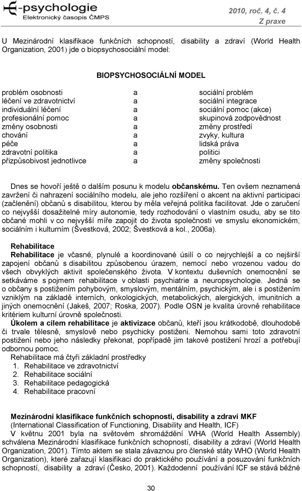 lidská práva zdravotní politika a politici přizpůsobivost jednotlivce a změny společnosti Dnes se hovoří ještě o dalším posunu k modelu občanskému.