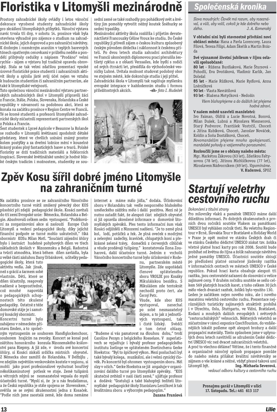 Poděkování za zorganizování akce si zaslouží Europe Club Litomyšl a vedení pedagogické školy, díky jejichž finanční podpoře se turné mohlo uskutečnit, říká sbormistr KOSu Milan Motl.