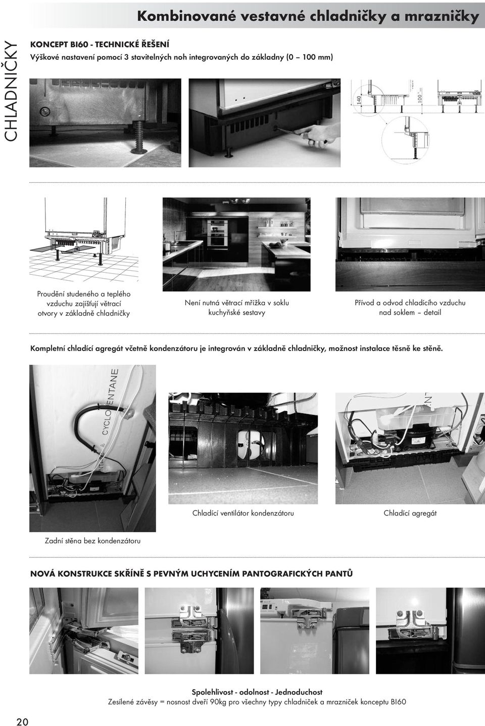 chladící agregát včetně kondenzátoru je integrován v základně chladničky, možnost instalace těsně ke stěně.