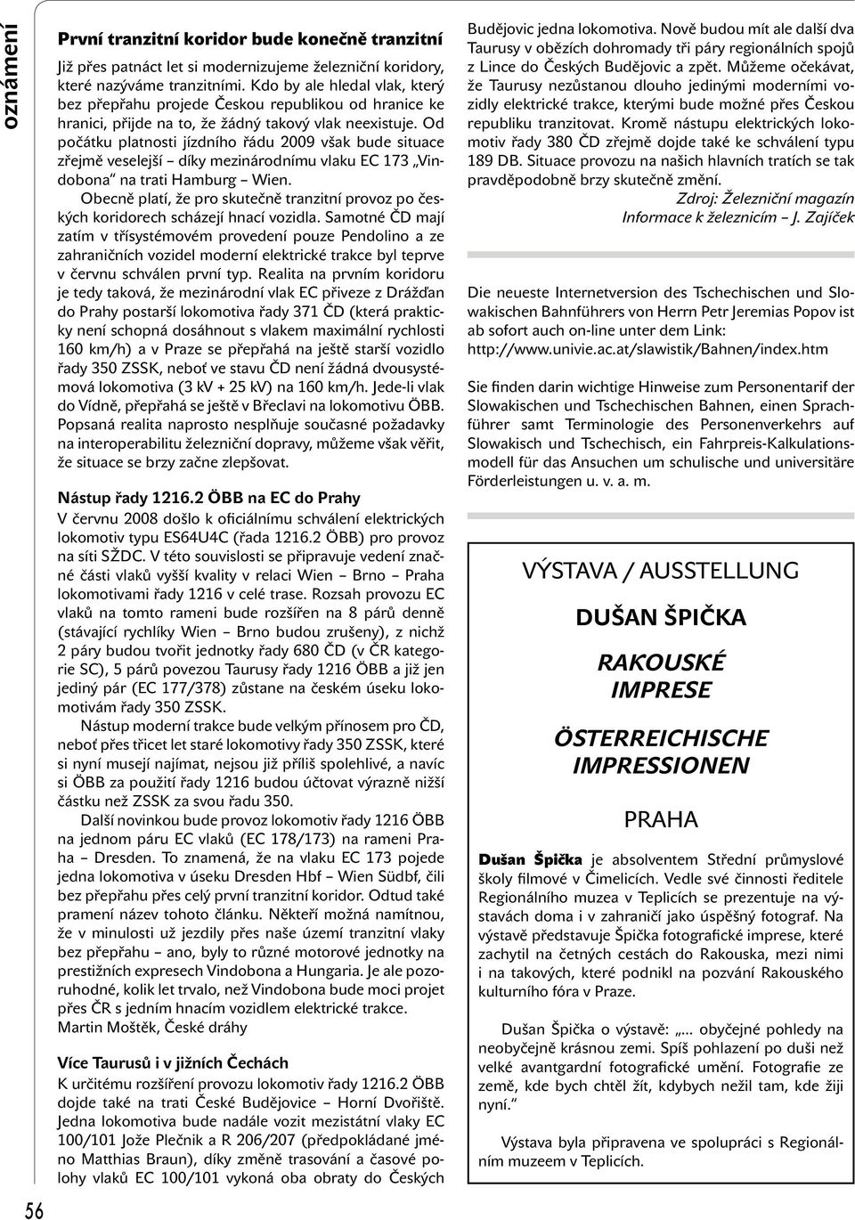 Od počátku platnosti jízdního řádu 2009 však bude situace zřejmě veselejší díky mezinárodnímu vlaku EC 173 Vindobona na trati Hamburg Wien.