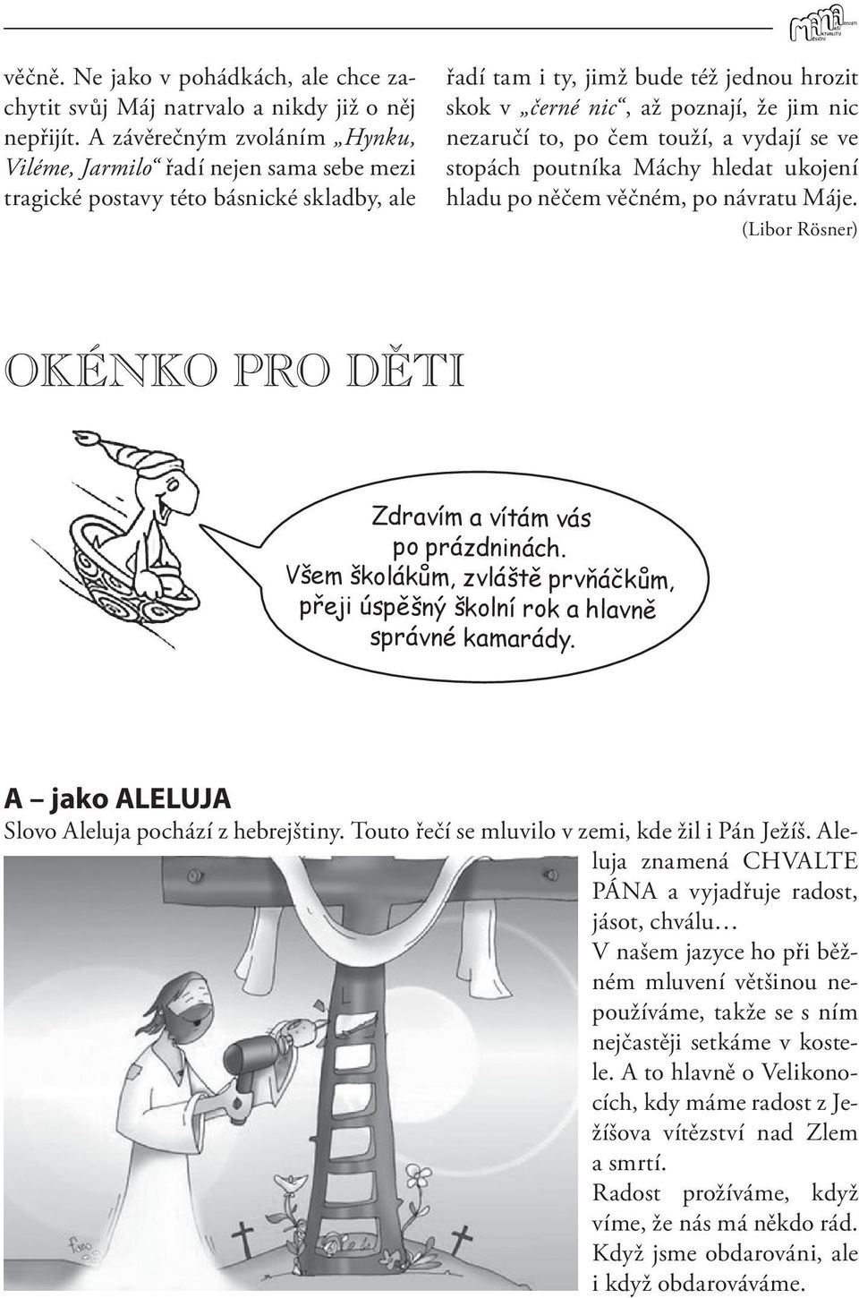 nezaručí to, po čem touží, a vydají se ve stopách poutníka Máchy hledat ukojení hladu po něčem věčném, po návratu Máje. (Libor Rösner) OKÉNKO PRO DĚTI Zdravím a vítám vás po prázdninách.