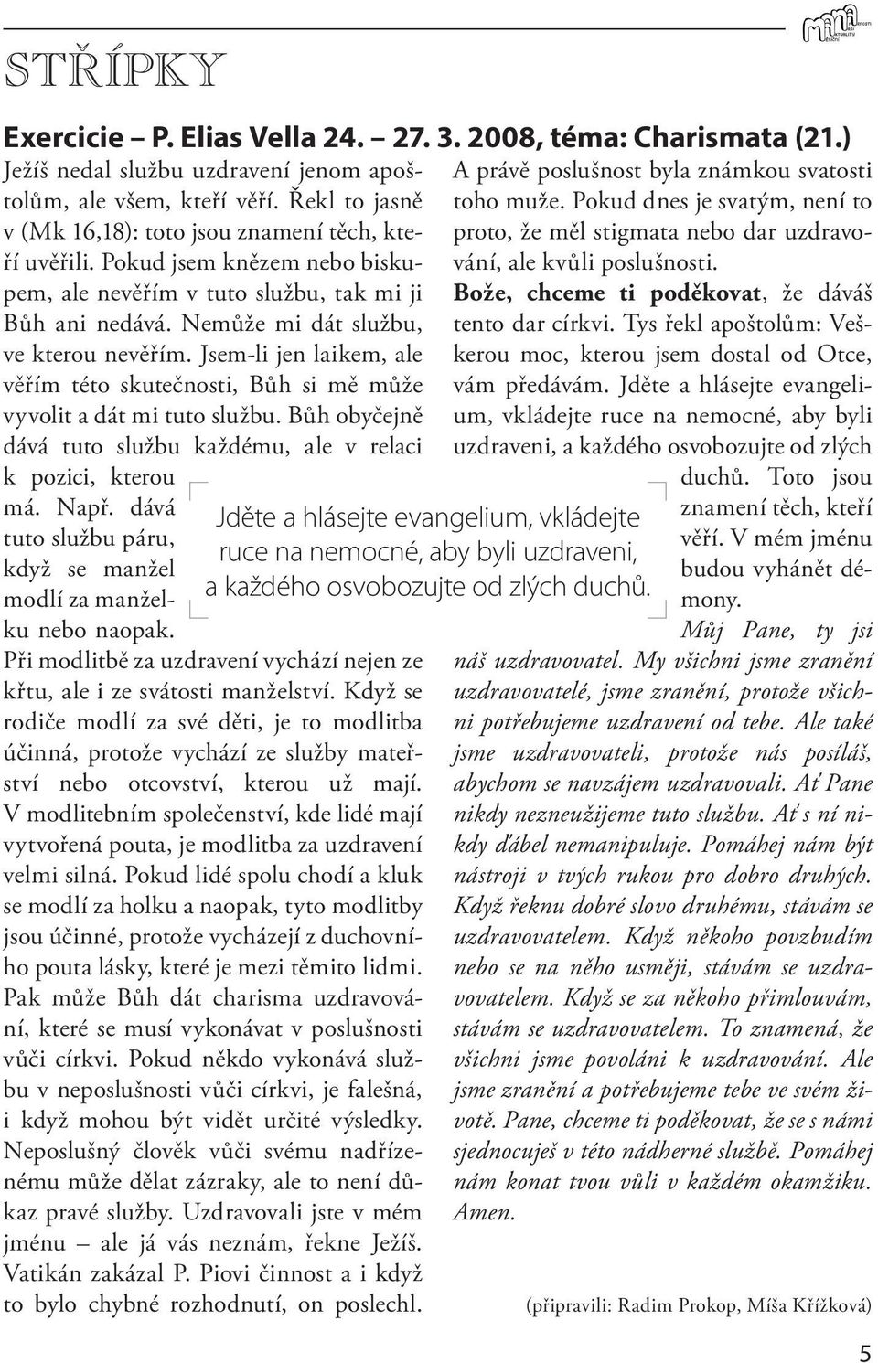 Pokud jsem knězem nebo biskuvání, ale kvůli poslušnosti. ale nevěřím v tuto službu, tak mi ji Bože, chceme ti poděkovat, že dáváš Bůh ani nedává. Nemůže mi dát službu, tento dar církvi.