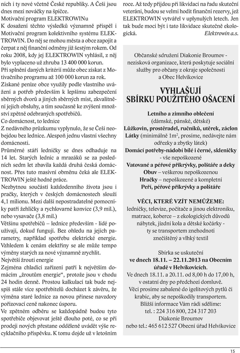 Do něj se mohou města a obce zapojit a čerpat z něj finanční odměny již šestým rokem. Od roku 2008, kdy jej ELEKTROWIN vyhlásil, z něj bylo vyplaceno už zhruba 13 400 000 korun.