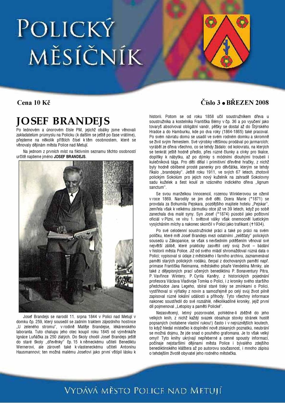 Josef Brandejs se narodil 11. srpna 1844 v Polici nad Metují v domku čp. 259, který sousedil se zadním traktem zájezdního hostince U zeleného stromu, v rodině Matěje Brandejse, lékárenského laboranta.