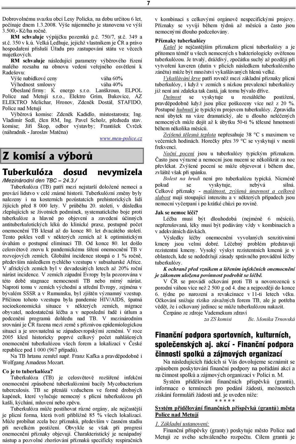 RM schvaluje následující parametry výběrového řízení malého rozsahu na obnovu vedení veřejného osvětlení k Radešovu: Výše nabídkové ceny váha 60% Výhodnost smlouvy váha 40% Obeslané firmy: K energo s.