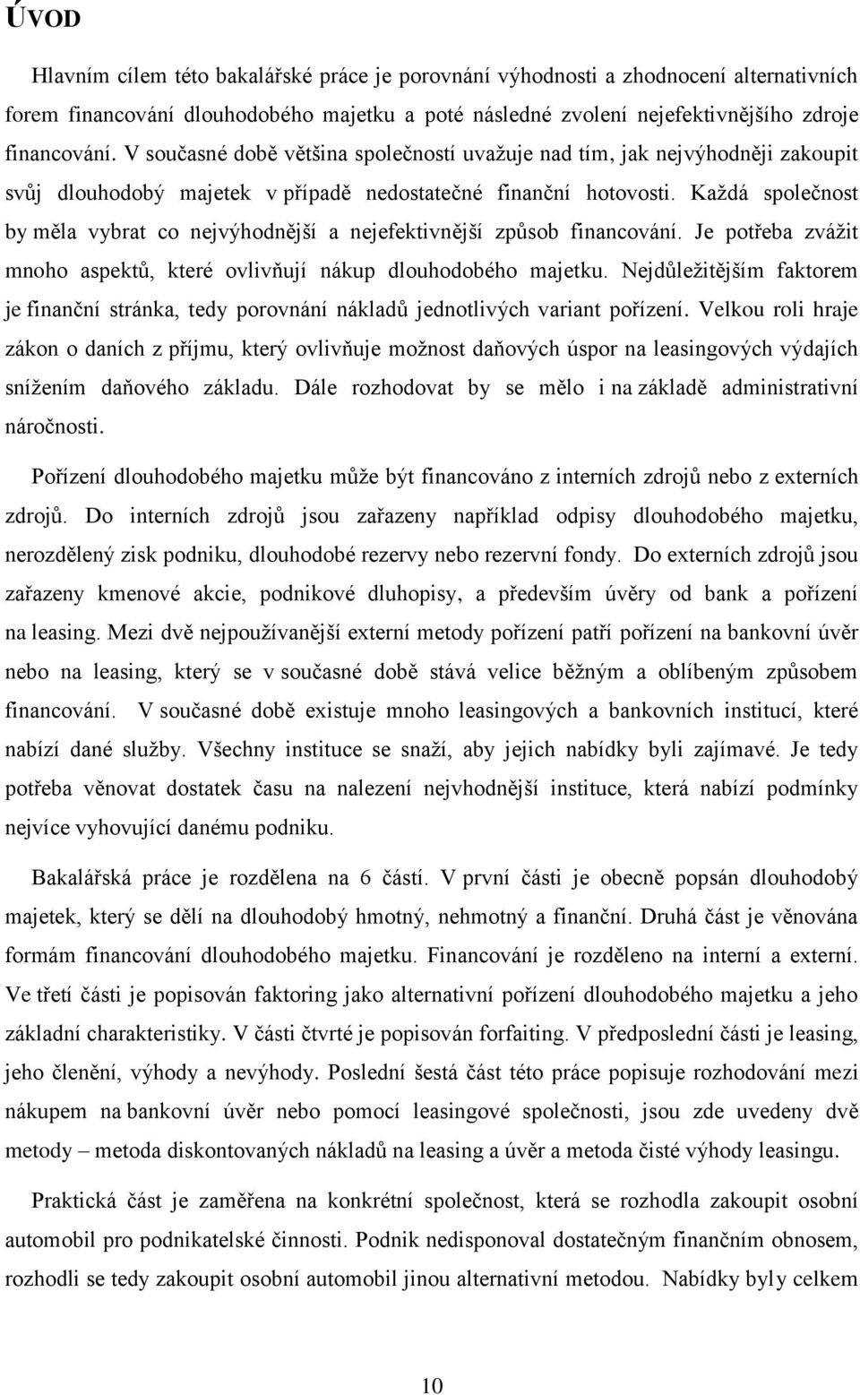 Každá společnost by měla vybrat co nejvýhodnější a nejefektivnější způsob financování. Je potřeba zvážit mnoho aspektů, které ovlivňují nákup dlouhodobého majetku.