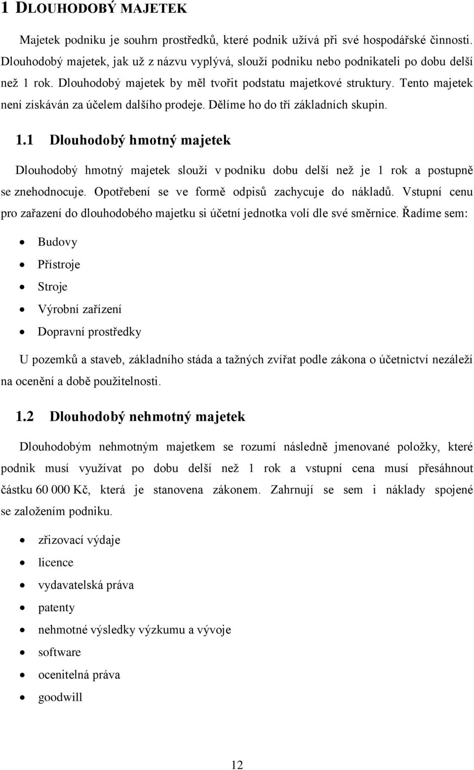 Tento majetek není získáván za účelem dalšího prodeje. Dělíme ho do tří základních skupin. 1.