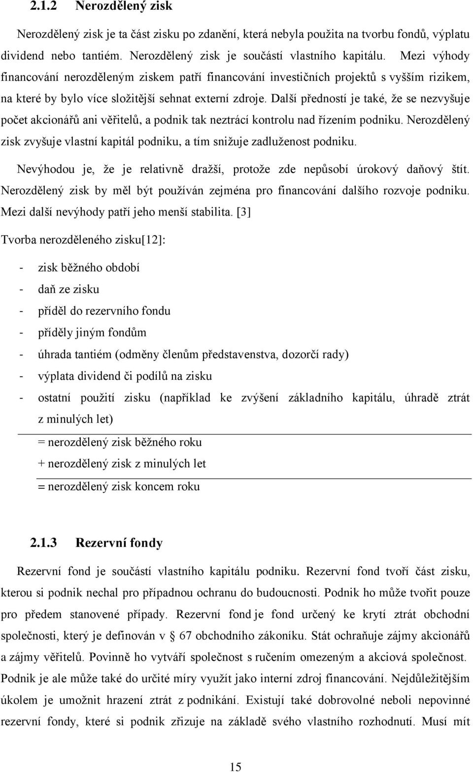 Další předností je také, že se nezvyšuje počet akcionářů ani věřitelů, a podnik tak neztrácí kontrolu nad řízením podniku.