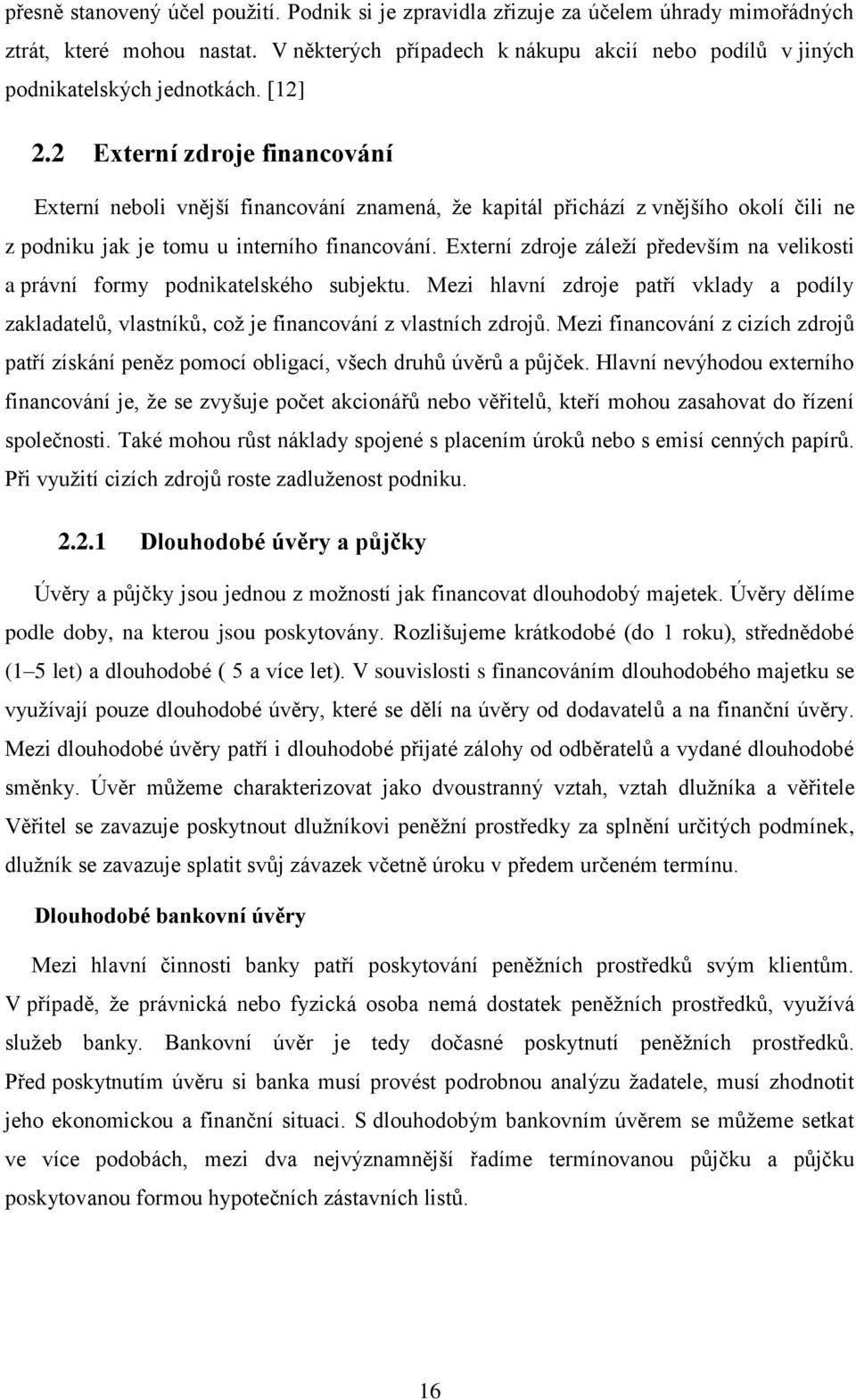 2 Externí zdroje financování Externí neboli vnější financování znamená, že kapitál přichází z vnějšího okolí čili ne z podniku jak je tomu u interního financování.