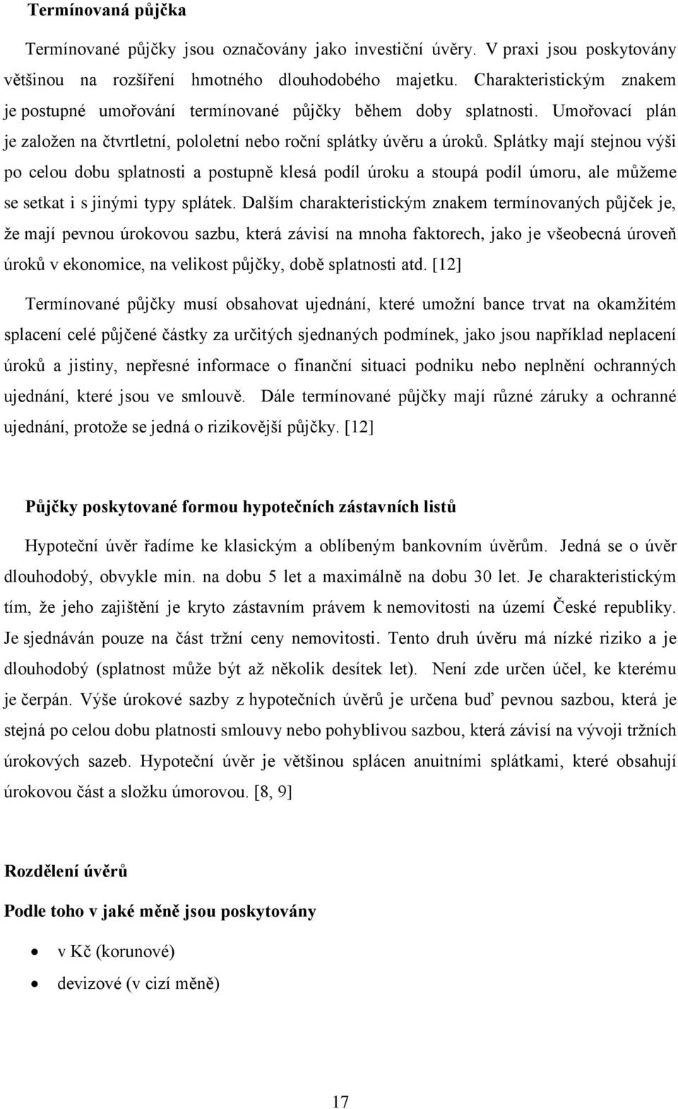 Splátky mají stejnou výši po celou dobu splatnosti a postupně klesá podíl úroku a stoupá podíl úmoru, ale můžeme se setkat i s jinými typy splátek.