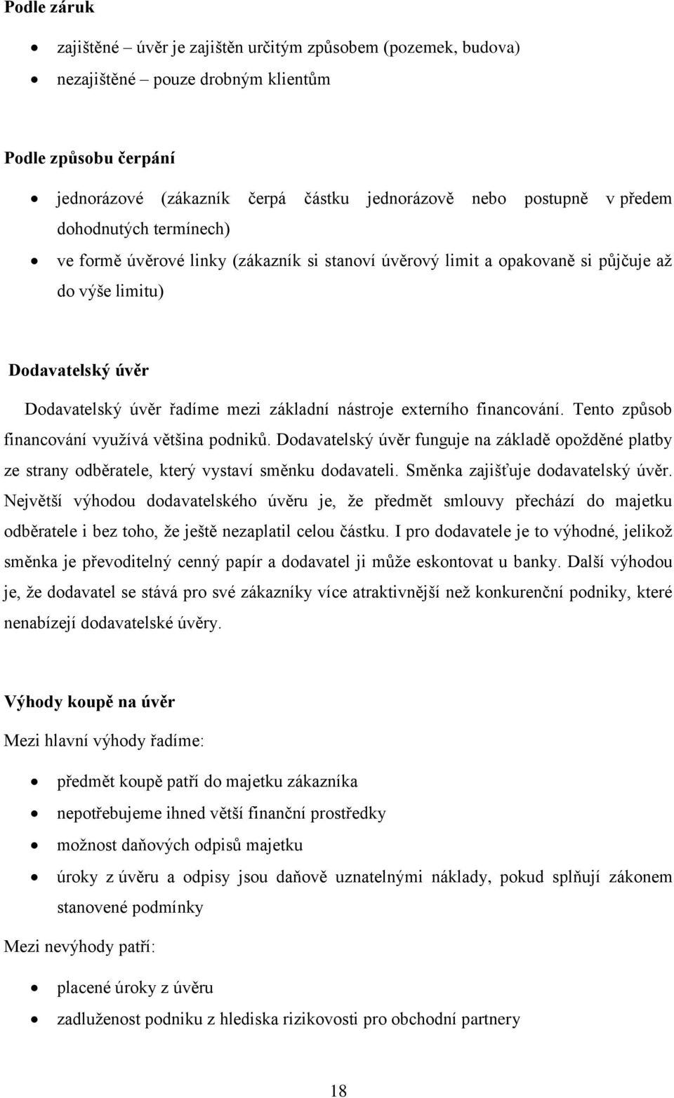 externího financování. Tento způsob financování využívá většina podniků. Dodavatelský úvěr funguje na základě opožděné platby ze strany odběratele, který vystaví směnku dodavateli.