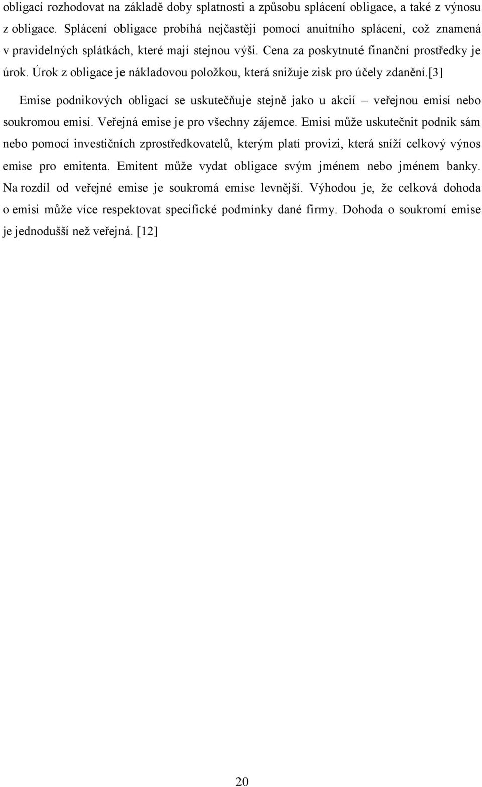 Úrok z obligace je nákladovou položkou, která snižuje zisk pro účely zdanění.[3] Emise podnikových obligací se uskutečňuje stejně jako u akcií veřejnou emisí nebo soukromou emisí.