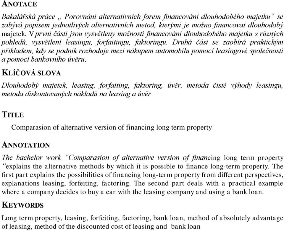 Druhá část se zaobírá praktickým příkladem, kdy se podnik rozhoduje mezi nákupem automobilu pomocí leasingové společnosti a pomocí bankovního úvěru.