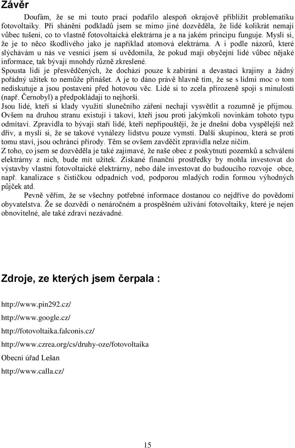 Myslí si, ţe je to něco škodlivého jako je například atomová elektrárna.